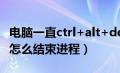 电脑一直ctrl+alt+del开不了机（电脑卡住了怎么结束进程）