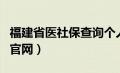 福建省医社保查询个人账户（福建医社保查询官网）