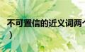 不可置信的近义词两个字（不可置信的近义词）