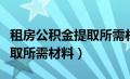 租房公积金提取所需材料清单（租房公积金提取所需材料）