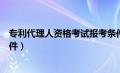 专利代理人资格考试报考条件（专利代理人资格证书报考条件）