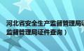 河北省安全生产监督管理局证件查询网站（河北省安全生产监督管理局证件查询）