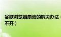 谷歌浏览器崩溃的解决办法（谷歌浏览器崩溃就连设置都打不开）