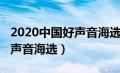 2020中国好声音海选湖南赛区（2020中国好声音海选）