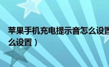 苹果手机充电提示音怎么设置方法（苹果手机充电提示音怎么设置）