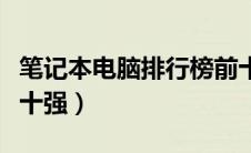 笔记本电脑排行榜前十名（笔记本电脑排行榜十强）