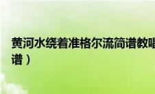 黄河水绕着准格尔流简谱教唱视频（黄河水绕着准格尔流简谱）