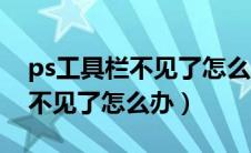 ps工具栏不见了怎么办恢复正常（ps工具栏不见了怎么办）