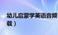 幼儿启蒙学英语音频（幼儿启蒙英语mp3下载）