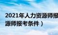 2021年人力资源师报名条件（2019年人力资源师报考条件）