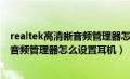 realtek高清晰音频管理器怎么设置win10（realtek高清晰音频管理器怎么设置耳机）