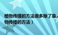 植物传播的方法很多除了靠人的采摘传播以外阅读答案（植物传播的方法）