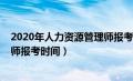 2020年人力资源管理师报考时间表（2020年人力资源管理师报考时间）