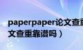 paperpaper论文查重系统（paperdoing论文查重靠谱吗）