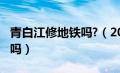 青白江修地铁吗?（2020年青白江会建设地铁吗）