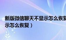 新版微信聊天不显示怎么恢复出厂设置（新版微信聊天不显示怎么恢复）