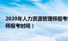 2020年人力资源管理师报考时间表（2020年人力资源管理师报考时间）