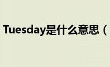 Tuesday是什么意思（monday是什么意思）