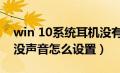 win 10系统耳机没有声音（win10系统耳机没声音怎么设置）