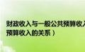 财政收入与一般公共预算收入区别（财政总收入和一般公共预算收入的关系）