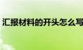 汇报材料的开头怎么写（汇报材料开头范文）