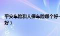 平安车险和人保车险哪个好一点（平安车险和人保车险哪个好）