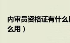 内审员资格证有什么用?（内审员资格证有什么用）