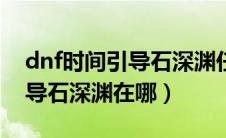 dnf时间引导石深渊任务怎么接（dnf时间引导石深渊在哪）