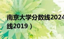 南京大学分数线2024是多少（南京大学分数线2019）