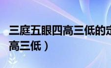 三庭五眼四高三低的定义是什么（三庭五眼四高三低）