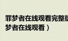 罪梦者在线观看完整版剧集国语西瓜视频（罪梦者在线观看）