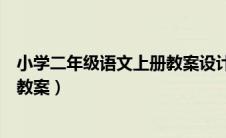 小学二年级语文上册教案设计和反思（小学二年级语文上册教案）