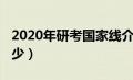 2020年研考国家线介（2020考研国家线是多少）