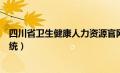 四川省卫生健康人力资源官网（四川省卫生健康人力资源系统）