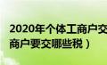 2020年个体工商户交什么税种（2019个体工商户要交哪些税）