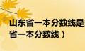 山东省一本分数线是多少分录取2023（山东省一本分数线）