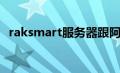 raksmart服务器跟阿里对比（raksmart）