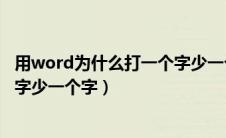 用word为什么打一个字少一个字（word里面为什么打一个字少一个字）