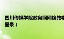 四川传媒学院教务网网络教学平台（四川传媒学院教务系统登录）