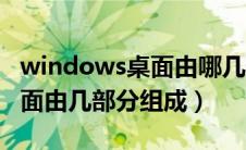 windows桌面由哪几部分组成（windows桌面由几部分组成）