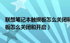 联想笔记本触摸板怎么关闭和开启快捷键（联想笔记本触摸板怎么关闭和开启）