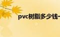 pvc树脂多少钱一吨（pvc树脂）