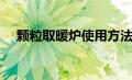 颗粒取暖炉使用方法视频（颗粒取暖炉）