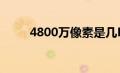 4800万像素是几K（4800万像素）