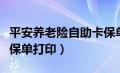 平安养老险自助卡保单打印（平安自助保险卡保单打印）