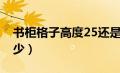 书柜格子高度25还是30（书柜尺寸一般是多少）