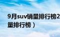 9月suv销量排行榜2021完整版（9月suv销量排行榜）