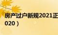 房产过户新规2021正式实施（房产过户新规2020）