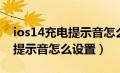 ios14充电提示音怎么设置方法（ios14充电提示音怎么设置）