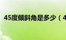 45度倾斜角是多少（45度倾斜是怎么回事）